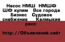 Насос НМШ, НМШФ,ШФ купим - Все города Бизнес » Судовое снабжение   . Калмыкия респ.